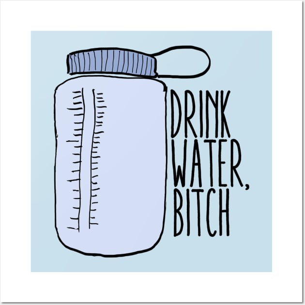 Drink Water, Bitch Wall Art by lolosenese